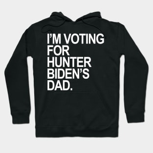 I’M VOTING FOR HUNTER BIDEN’S DAD. Hoodie